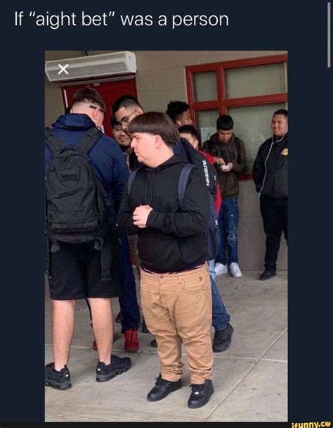 if aight bet was a person|if was a person meme.